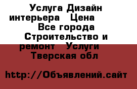 Услуга Дизайн интерьера › Цена ­ 550 - Все города Строительство и ремонт » Услуги   . Тверская обл.